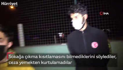 Sokağa çıkma kısıtlamasını bilmediklerini söylediler, ceza yemekten kurtulamadılar