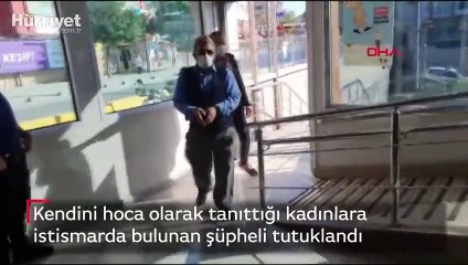 Kendini hoca olarak tanıttığı kadınlara istismarda bulunan şüpheli tutuklandı