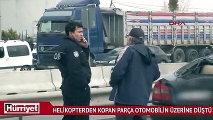 Helikopterden kopan parça D-100’de ilerleyen otomobilin üzerine düştü