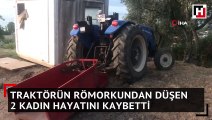 Traktörün römorkundan düşen 2 kadın hayatını kaybetti