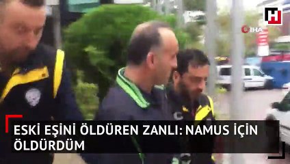 Eski eşini öldüren zanlı: Namus için öldürdüm