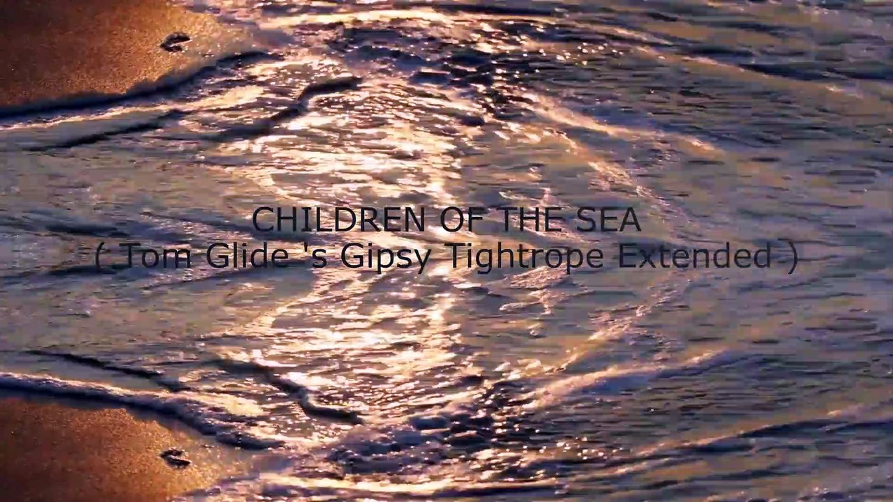 Tom Glide . Kimicoh " Childfren Of The Sea " ( Tom Glide's Gipsy Tightrope Version )