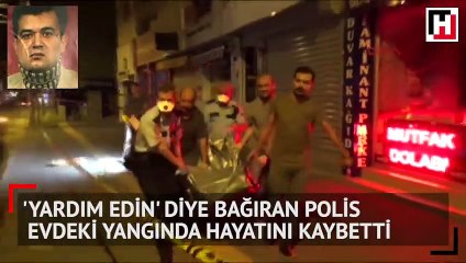 'Yardım edin' diye bağıran polis evdeki yangında hayatını kaybetti