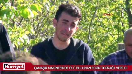 Çamaşır makinesinde ölü bulunan 6 yaşındaki Ecrin, toprağa verildi