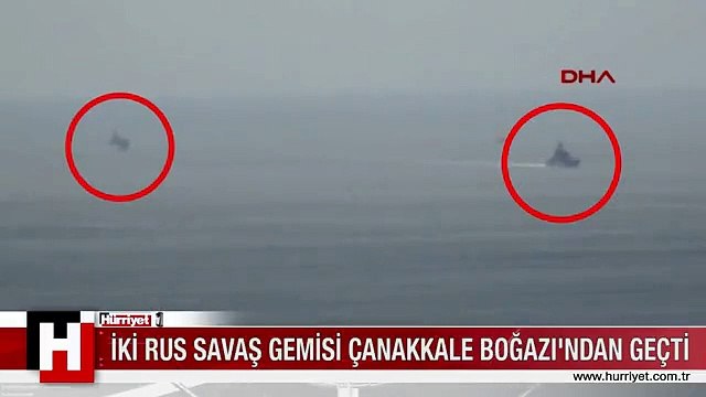 İKİ RUS SAVAŞ GEMİSİ ÇANAKKALE BOĞAZI'NDAN GEÇTİ