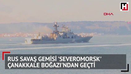 Rus savaş gemisi 'Severomorsk' Çanakkale Boğazı'ndan geçti