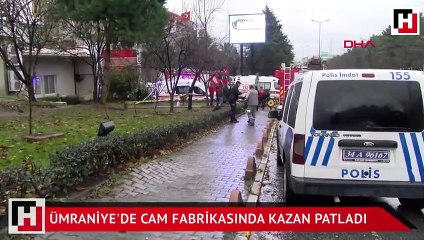 Ümraniye'de cam fabrikasında kazan patladı