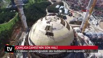 Çamlıca Camisi'nde dev kubbenin üzeri kapandı