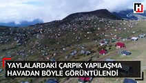 Yaylalardaki çarpık yapılaşma havadan böyle görüntülendi