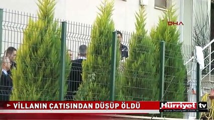 VİLLANIN ÇATISINDAN DÜŞÜP ÖLDÜ