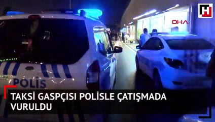 Taksi gaspçısı polisle çatışmada vuruldu