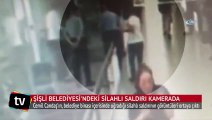 Şişli Belediyesi'ndeki silahlı saldırı kamerada