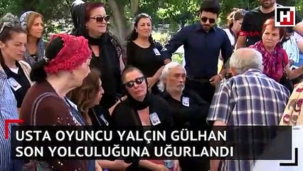 Oyuncu Yalçın Gülhan son yolculuğuna uğurlandı