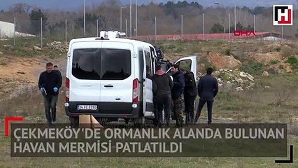 Çekmeköy'de ormanlık alanda bulunan havan mermisi patlatıldı