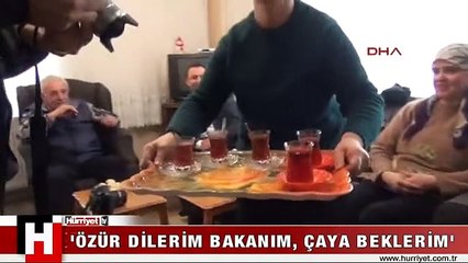 'ÖZÜR DİLERİM BAKANIM, ÇAYA BEKLERİM'