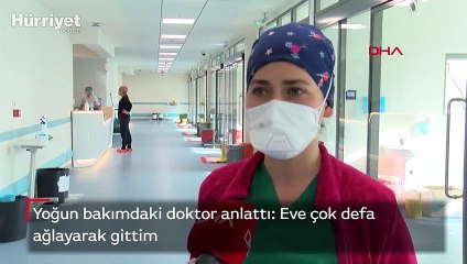 Yoğun bakımdaki doktor anlattı: Eve çok defa ağlayarak gittim