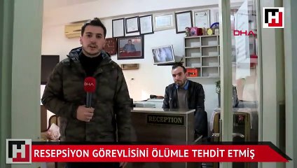 Resepsiyon görevlisini ölümle tehdit etmiş
