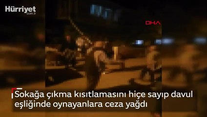 Sokağa çıkma kısıtlamasını hiçe sayıp davul eşliğinde oynayanlara ceza yağdı