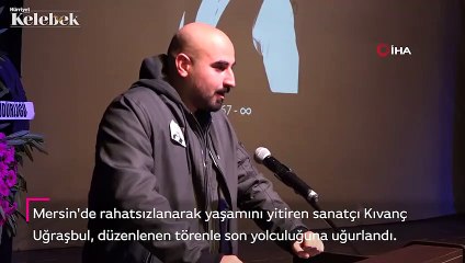 Ünlü sanatçı Kıvanç Uğraşbul son yolculuğuna uğurlandı.
