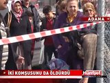 İKİ KOMŞUSUNU DA ÖLDÜRDÜ