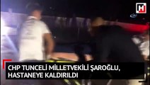 CHP Tunceli Milletvekili Şaroğlu, hastaneye kaldırıldı