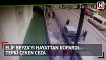 Elif Beyza'yı hayattan kopardı...Tepki çeken ceza