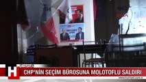 CHP'NİN SEÇİM BÜROSUNA MOLOTOFLU SALDIRI