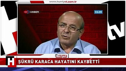 ŞÜKRÜ KARACA HAYATINI KAYBETTİ