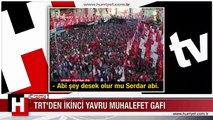 TRT'DEN İKİNCİ YAVRU MUHALEFET GAFI