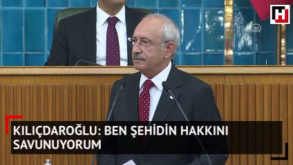 Kılıçdaroğlu: Ben şehidin hakkını savunuyorum