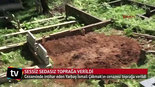 Cezaevinde intihar eden Yarbay İsmail Çakmak toprağa verildi