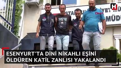 Esenyurt'ta dini nikahlı eşini öldüren katil zanlısı yakalandı
