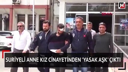 Suriyeli anne kız cinayetinden 'yasak aşk' çıktı