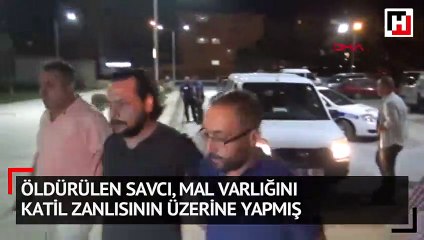 Öldürülen savcı, mal varlığını katil zanlısının üzerine yapmış