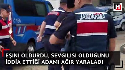 Eşini öldürdü, sevgilisi olduğunu iddia ettiği adamı ağır yaraladı