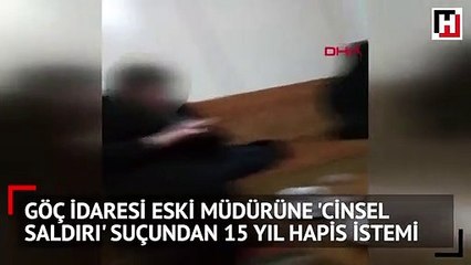 Göç İdaresi eski müdürüne 'cinsel saldırı' suçundan 15 yıl hapis istemi
