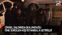 Maslak'ta üniversite öğrencisi kıza cinsel saldırıda bulunduğu öne sürülen kişi İstanbul'a getirildi