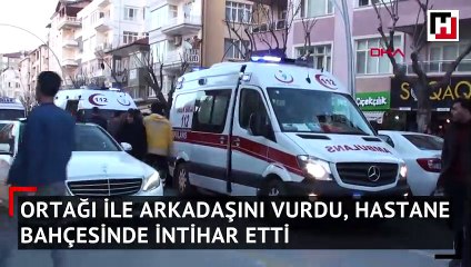 Ortağı ile arkadaşını vurdu, hastane bahçesinde intihar etti