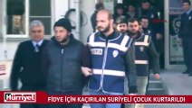 Fidye için kaçırılan Suriyeli çocuk kurtarıldı