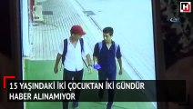 15 yaşındaki iki çocuktan iki gündür haber alınamıyor