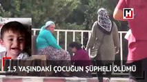 1,5 yaşındaki çocuğun şüpheli ölümü... Annesi gözyaşlarına boğuldu