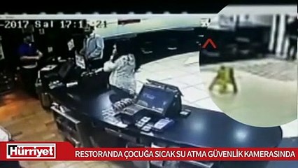 Restoranda çocuğa sıcak su atılması güvenlik kamerasında