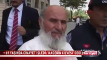 69 YAŞINDA CİNAYET İŞLEDİ: 'KADERİN CİLVESİ' DEDİ