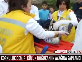 KORKULUK DEMİRİ KÜÇÜK DOĞUKAN'IN AYAĞINA SAPLANDI