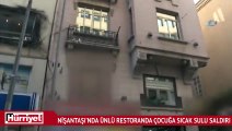 Şişli’de ünlü restoranda çocuğa sıcak sulu saldırı iddiası