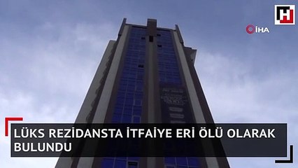Lüks rezidansta itfaiye eri ölü olarak bulundu