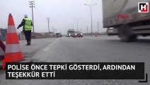 Polise önce tepki gösterdi, ardından teşekkür etti