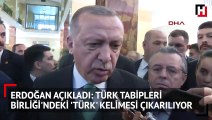 Cumhurbaşkanı Erdoğan açıkladı: Türk Tabipleri Birliği'ndeki 'Türk' kelimesi çıkartılıyor
