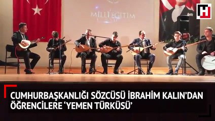 Cumhurbaşkanlığı sözcüsü İbrahim Kalın’dan öğrencilere ‘Yemen Türküsü’