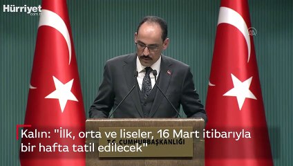 Kalın: "İlk, orta ve liseler, 16 Mart itibarıyla bir hafta tatil edilecek"